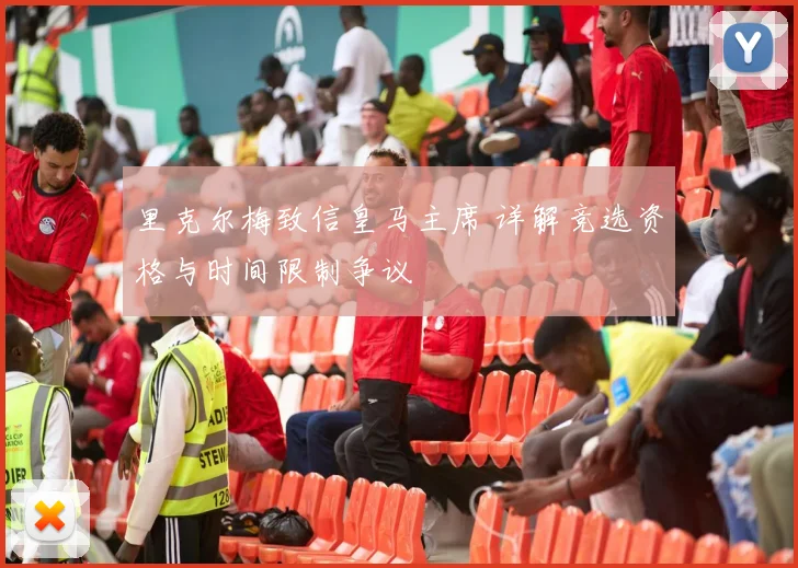里克尔梅致信皇马主席 详解竞选资格与时间限制争议